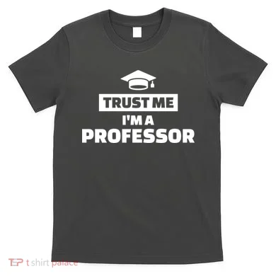 Trust Me I'm A Professor T-Shirt