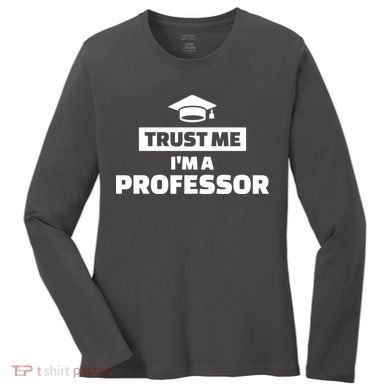 Trust Me I'm A Professor Women's Long Sleeve Shirt