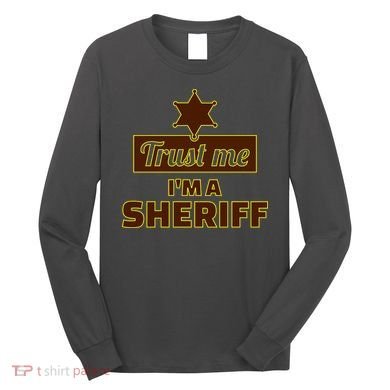 Trust Me I'm A Sheriff Long Sleeve Shirt