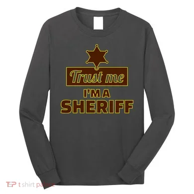 Trust Me I'm A Sheriff Long Sleeve Shirt