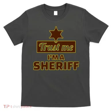 Trust Me I'm A Sheriff T-Shirt