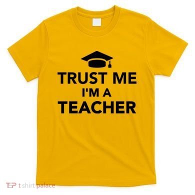 Trust Me I'm A Teacher T-Shirt