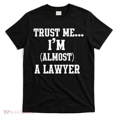 Trust Me I'm Almost A Lawyer T-Shirt