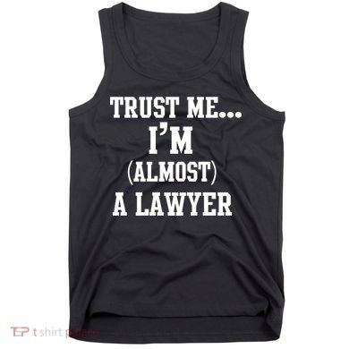 Trust Me I'm Almost A Lawyer Tank Top