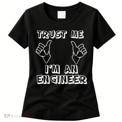 Trust Me I'm An Engineer Women's T-Shirt