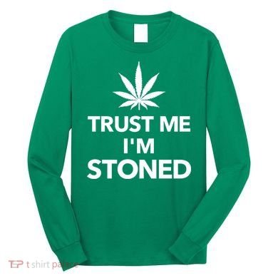 Trust Me I'm Stoned Marijuana Long Sleeve Shirt