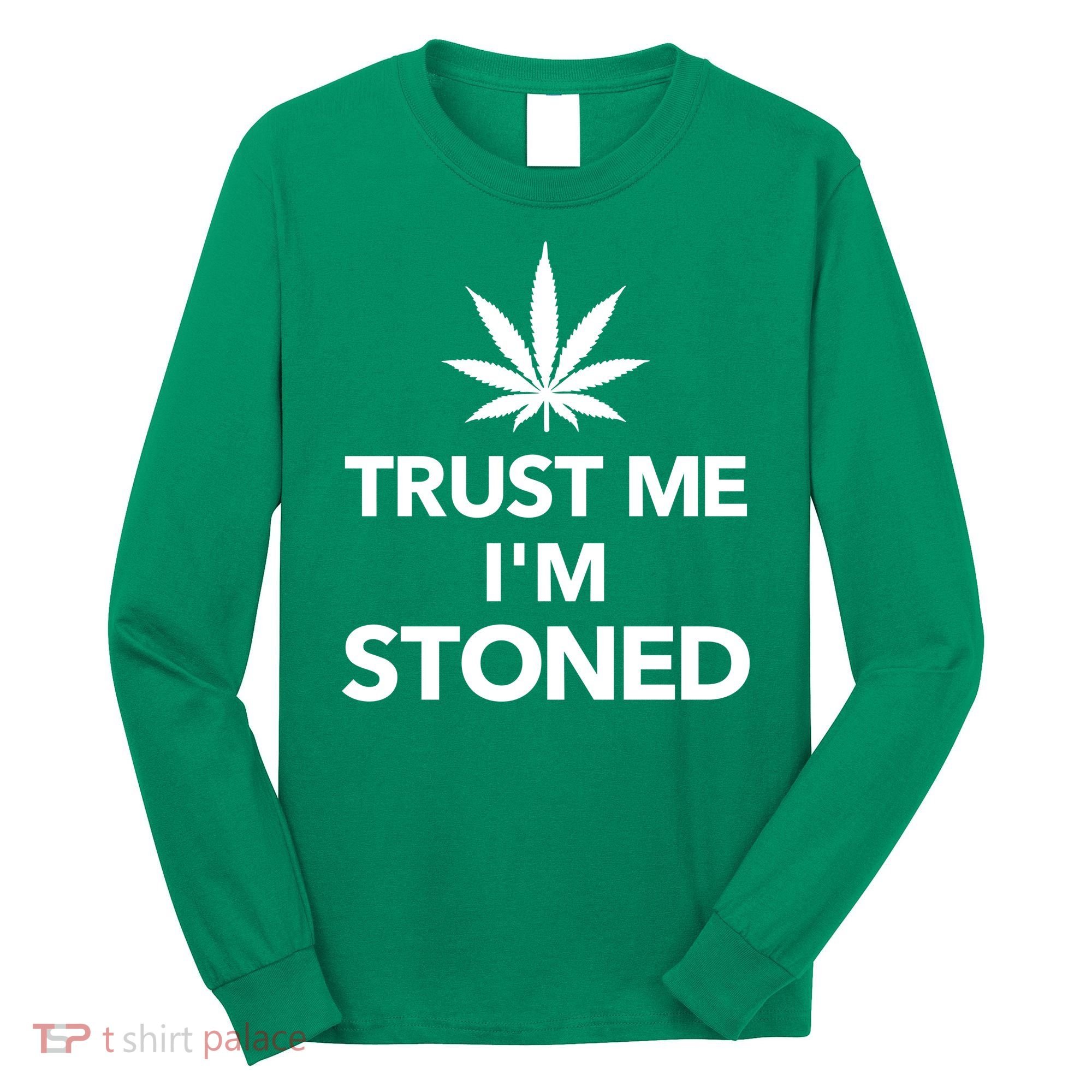 Trust Me I'm Stoned Marijuana Long Sleeve Shirt