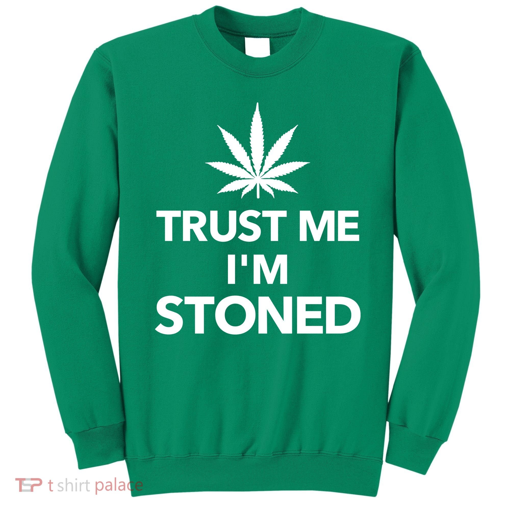 Trust Me I'm Stoned Marijuana Sweatshirt