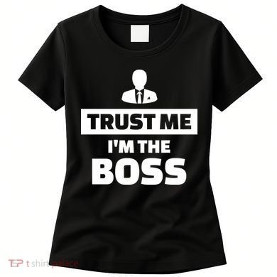 Trust Me I'm The Boss Women's T-Shirt