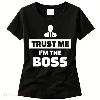 Trust Me I'm The Boss Women's T-Shirt