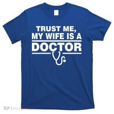 Trust Me My Wife Is A Doctor T-Shirt