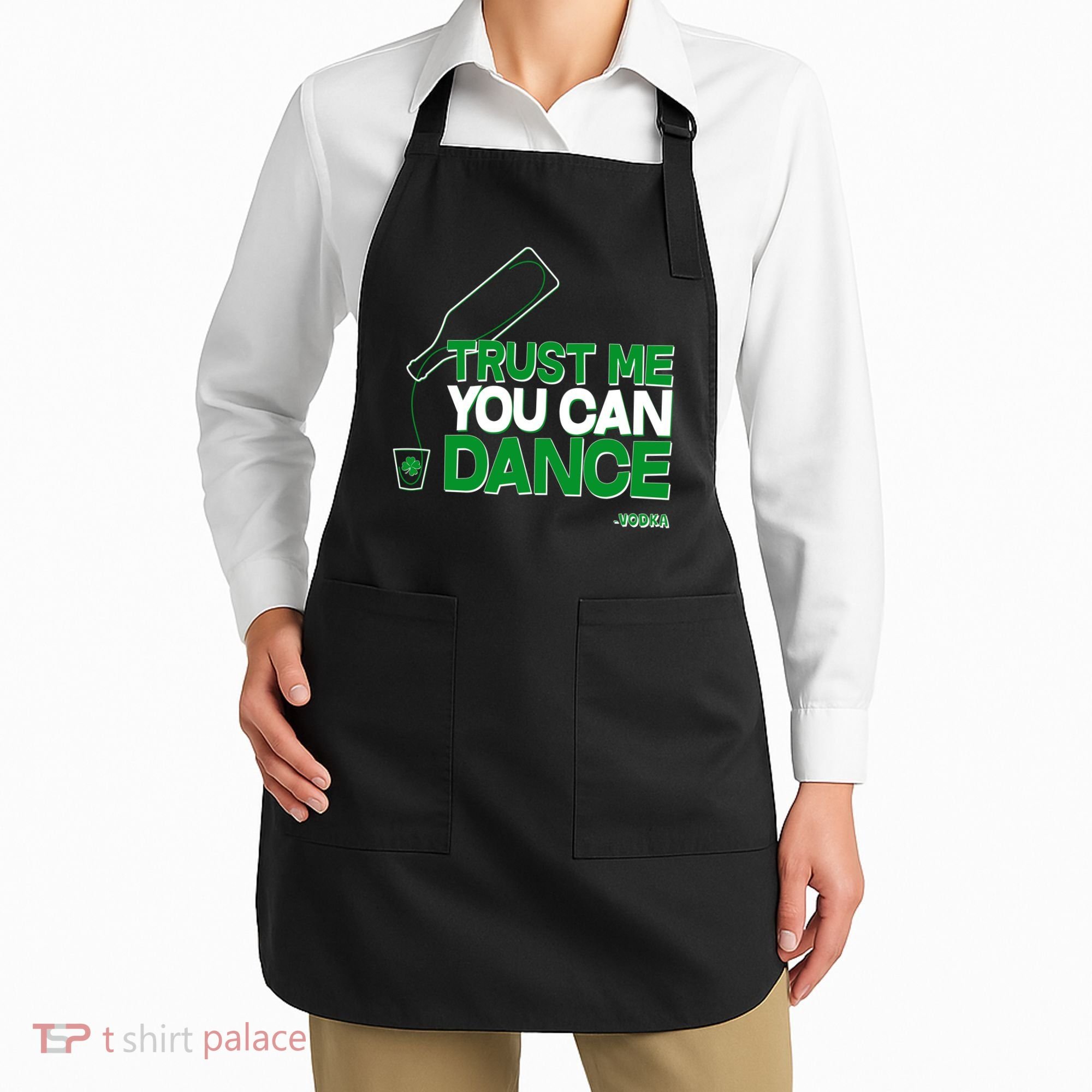 Trust Me You Can Dance Vodka St Patricks Day Apron