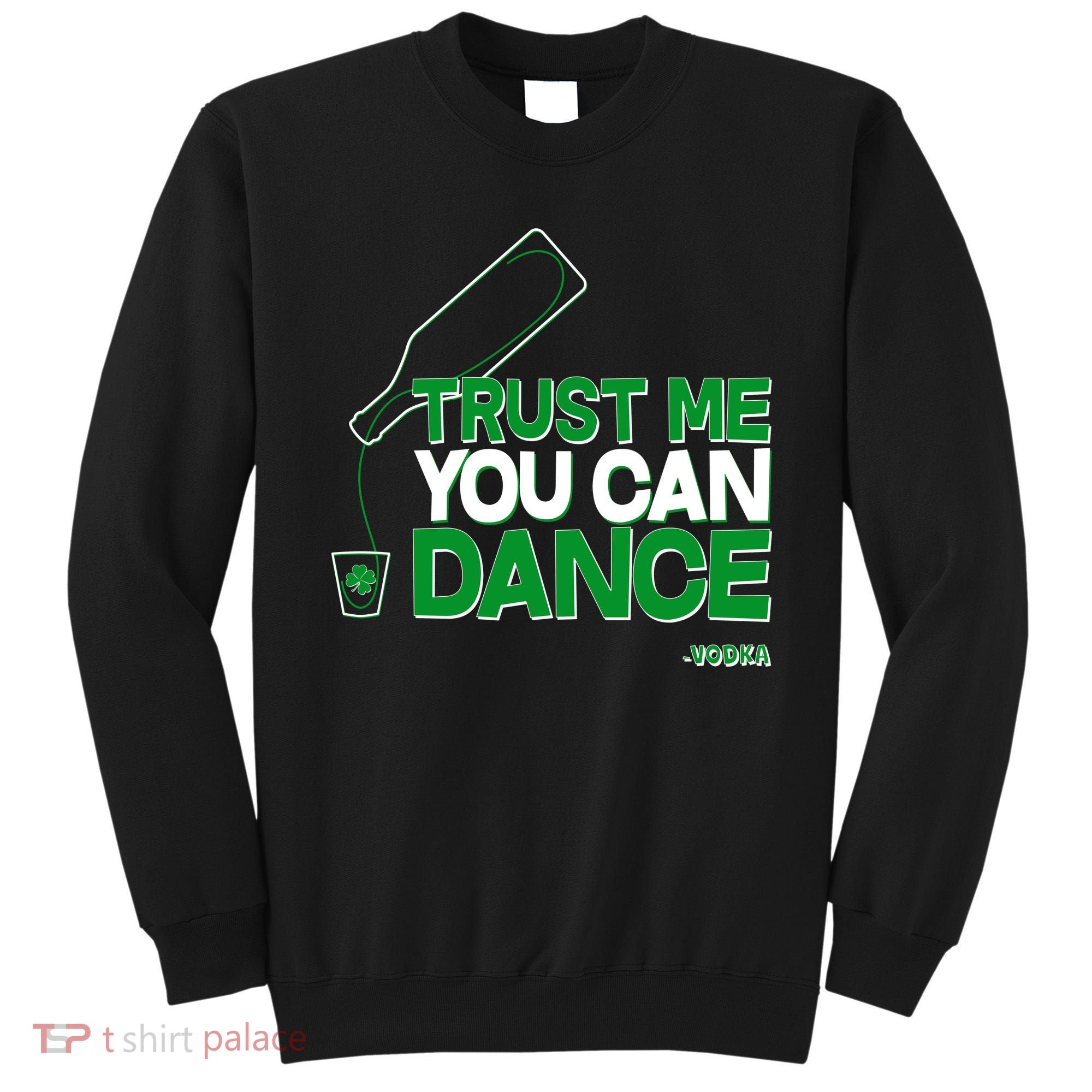 Trust Me You Can Dance Vodka St Patricks Day Sweatshirt