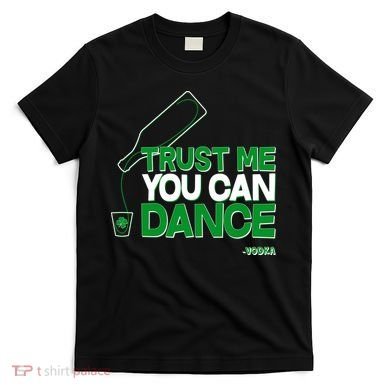 Trust Me You Can Dance Vodka St Patricks Day T-Shirt