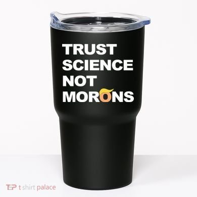 Trust Science Not Morons Tumbler