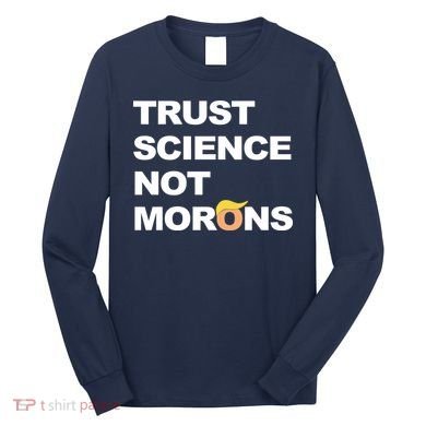 Trust Science Not Morons Long Sleeve Shirt