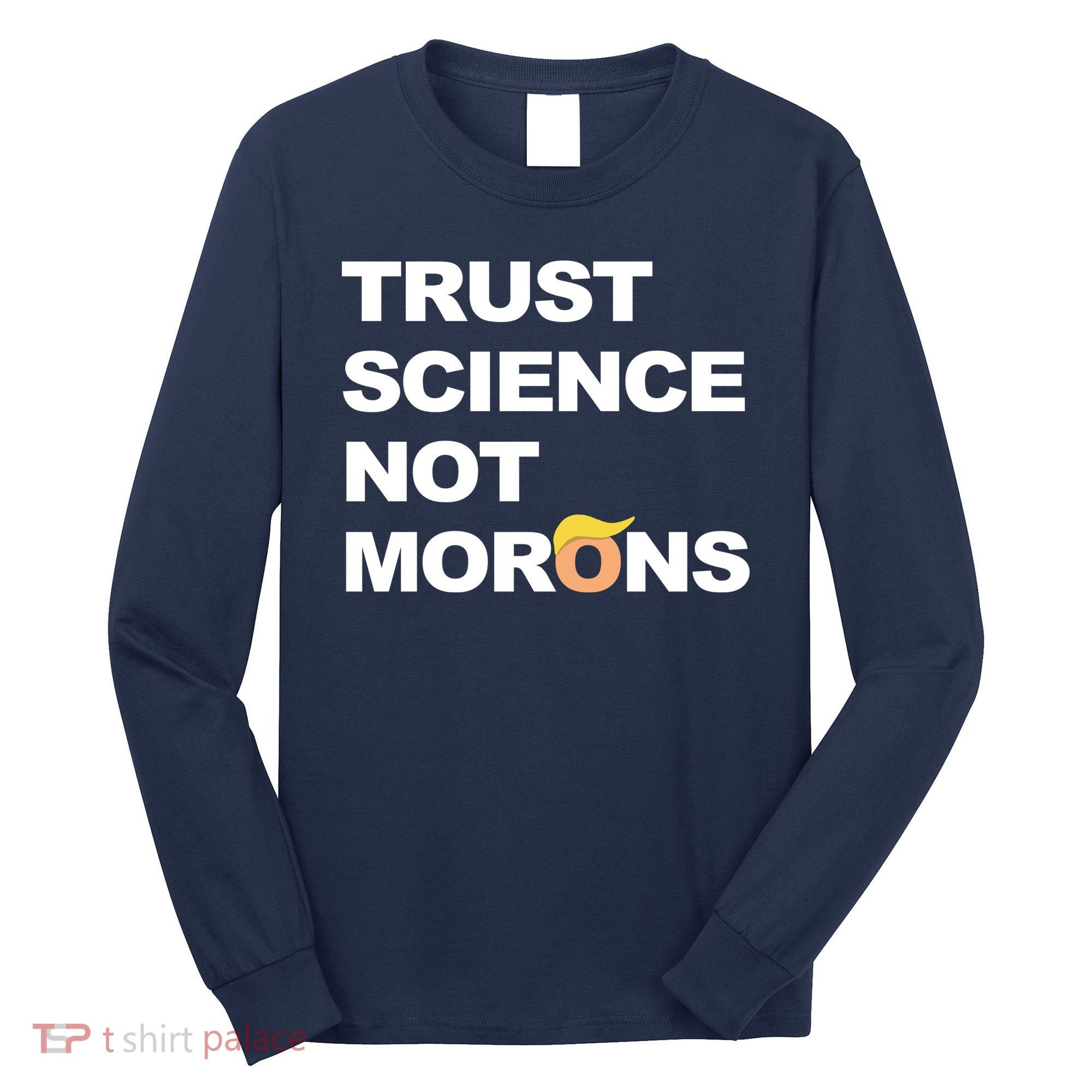 Trust Science Not Morons Long Sleeve Shirt