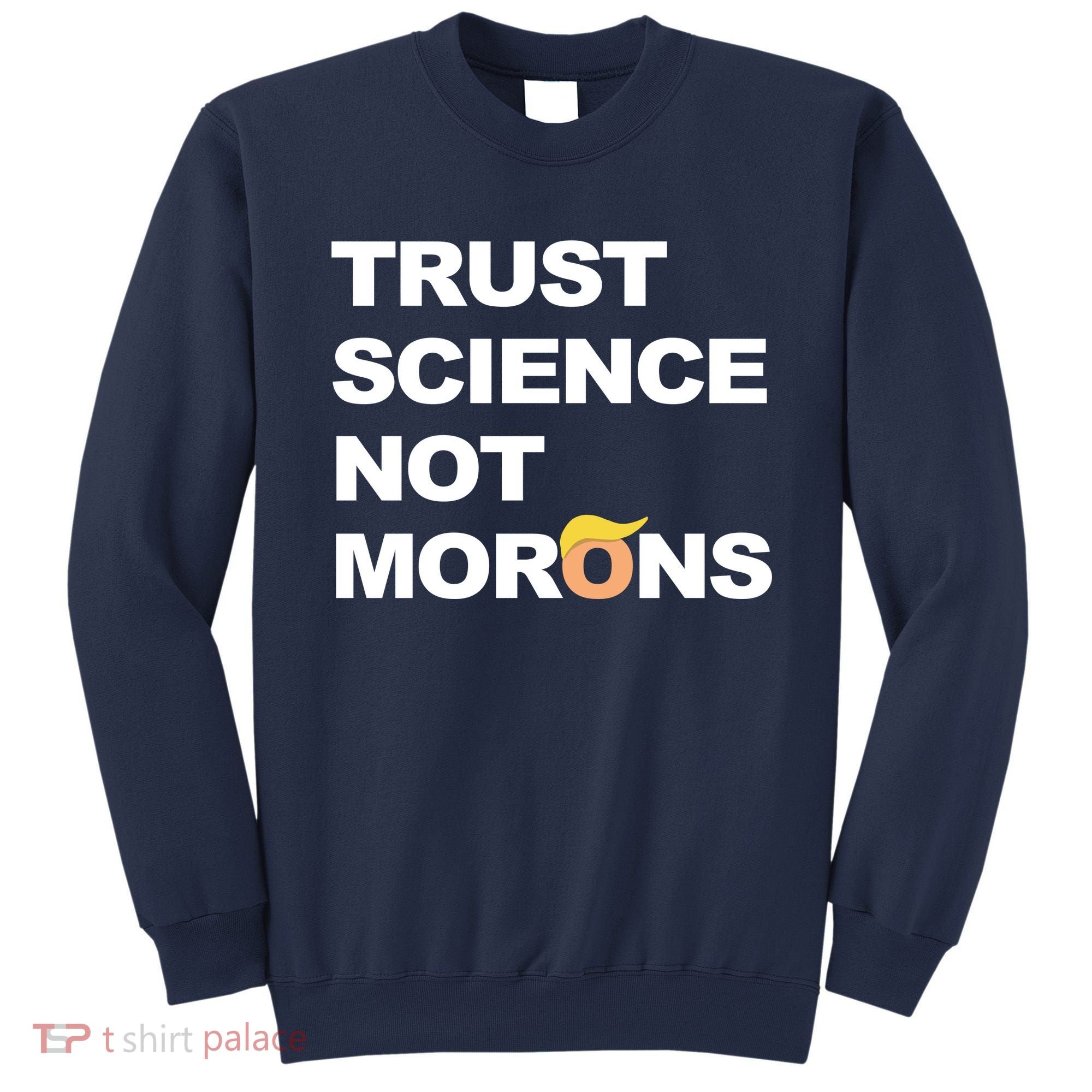 Trust Science Not Morons Sweatshirt
