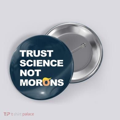 Trust Science Not Morons Button