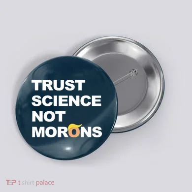 Trust Science Not Morons Button