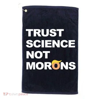 Trust Science Not Morons Golf Towel