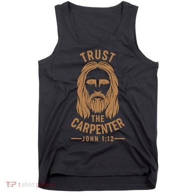Trust The Carpenter Jesus Christ John 1:12 Tank Top