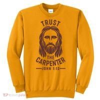 Trust The Carpenter Jesus Christ John 1:12 Sweatshirt thumb 0