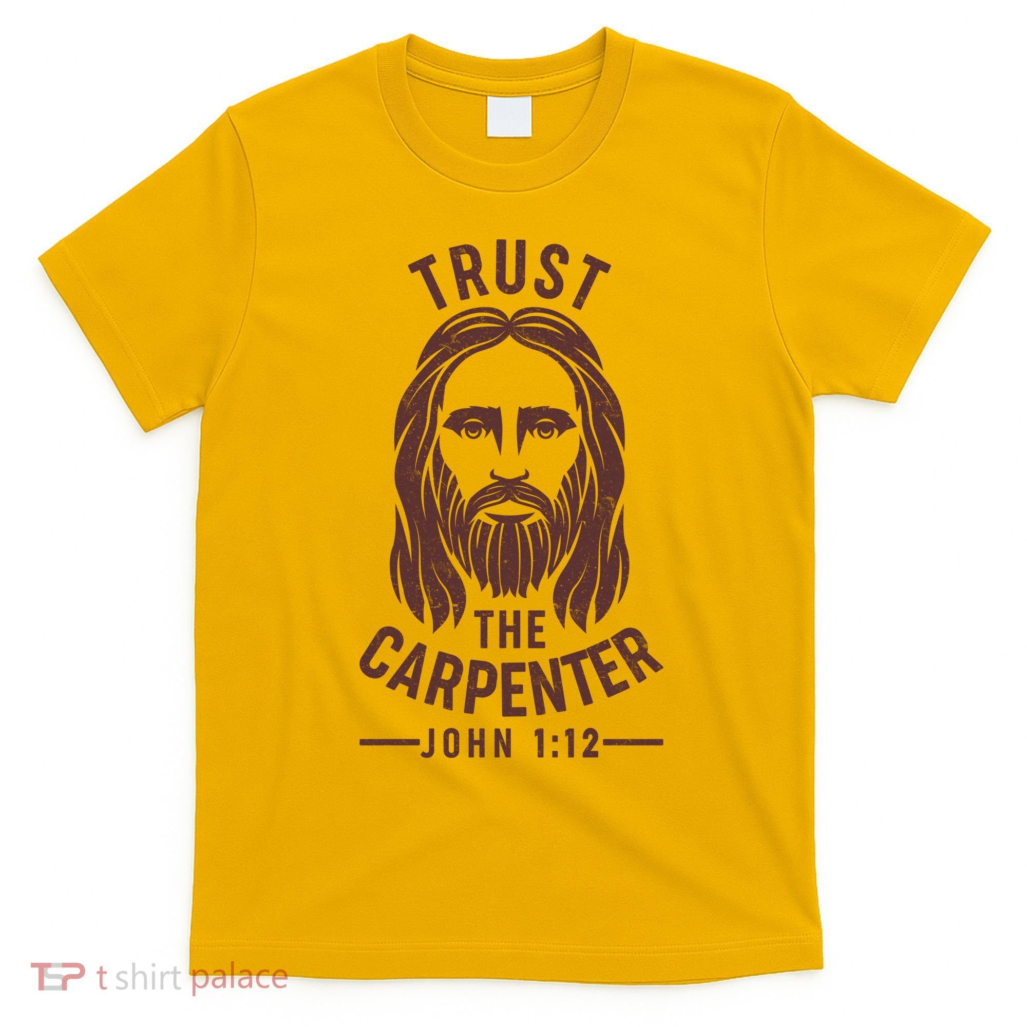Trust The Carpenter Jesus Christ John 1:12 T-Shirt