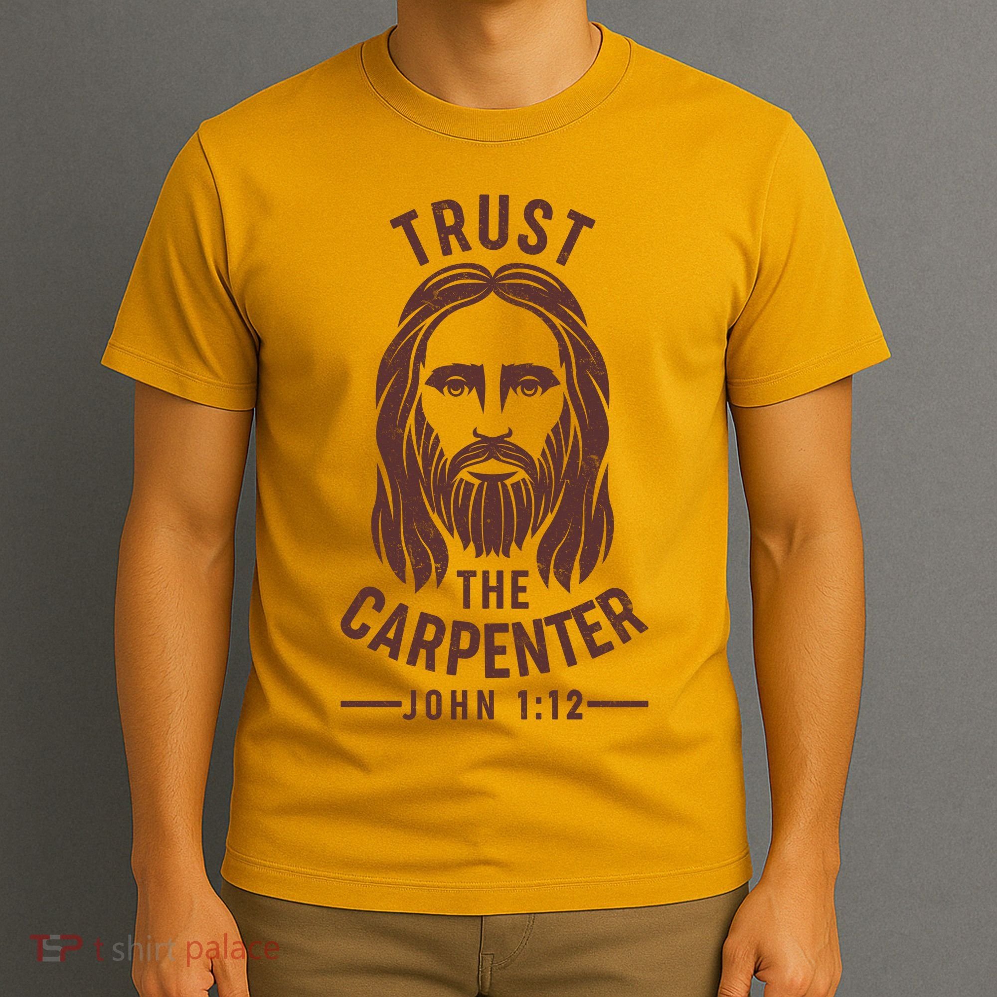 Trust The Carpenter Jesus Christ John 1:12 T-Shirt