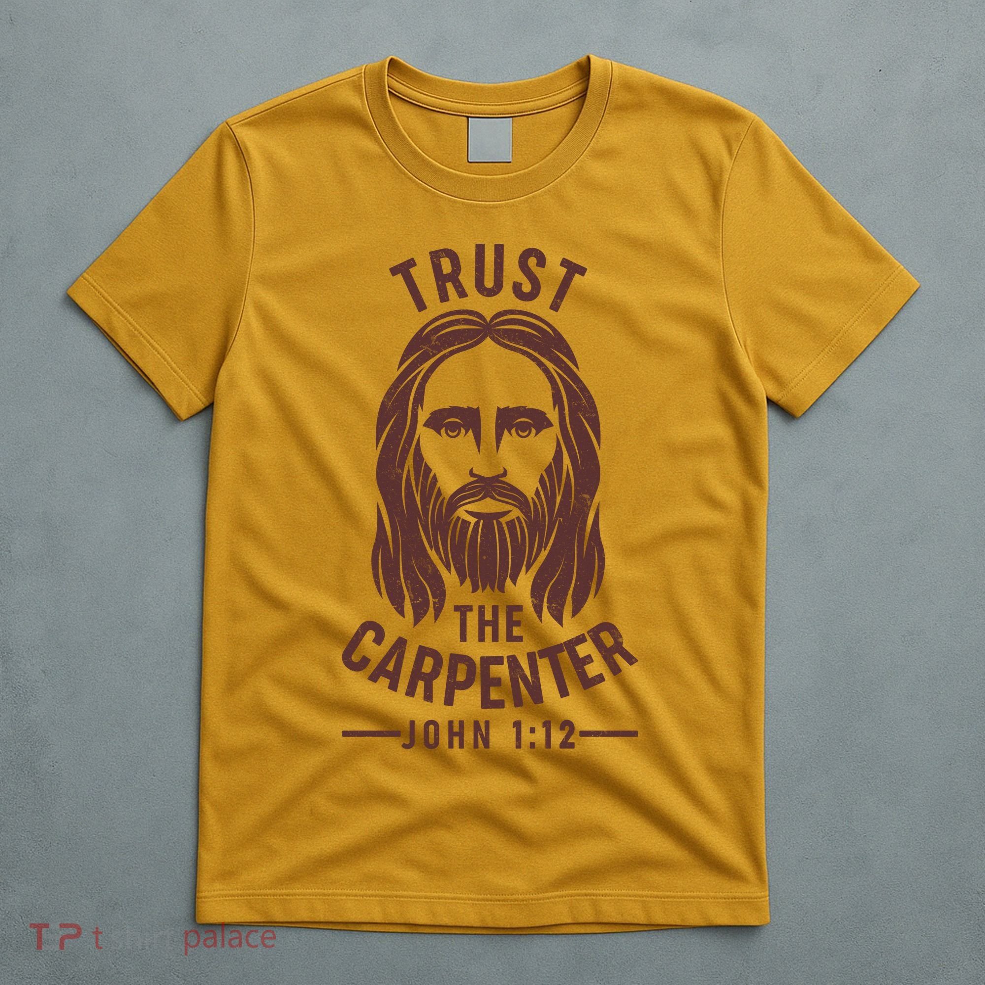 Trust The Carpenter Jesus Christ John 1:12 T-Shirt