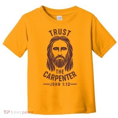 Trust The Carpenter Jesus Christ John 1:12 Toddler T-Shirt