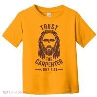 Trust The Carpenter Jesus Christ John 1:12 Toddler T-Shirt thumb 0