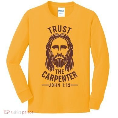 Trust The Carpenter Jesus Christ John 1:12 Kids Long Sleeve Shirt