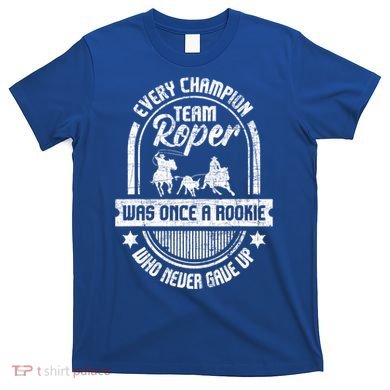 Team Roper Was Once A Rookie Cute Gift Roping Lover Horse Riding Meaningful Gift T-Shirt