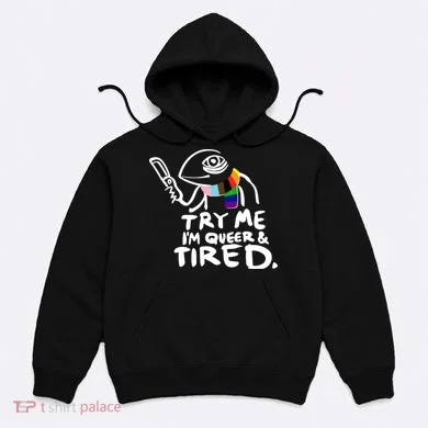 Try Me I'm Queer And Tired Hoodie