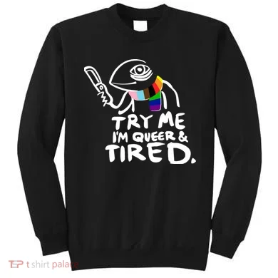 Try Me I'm Queer And Tired Sweatshirt
