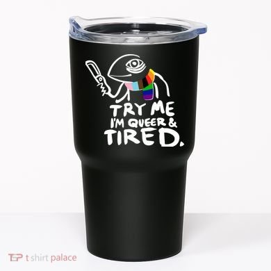 Try Me I'm Queer And Tired Tumbler