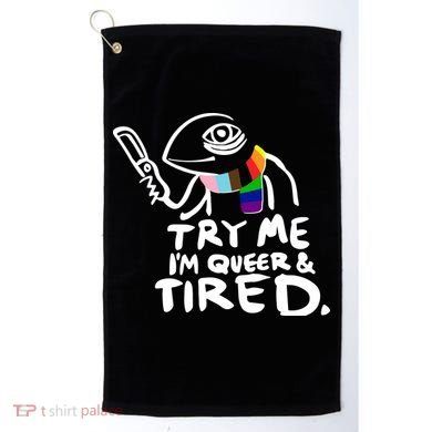 Try Me I'm Queer And Tired Golf Towel