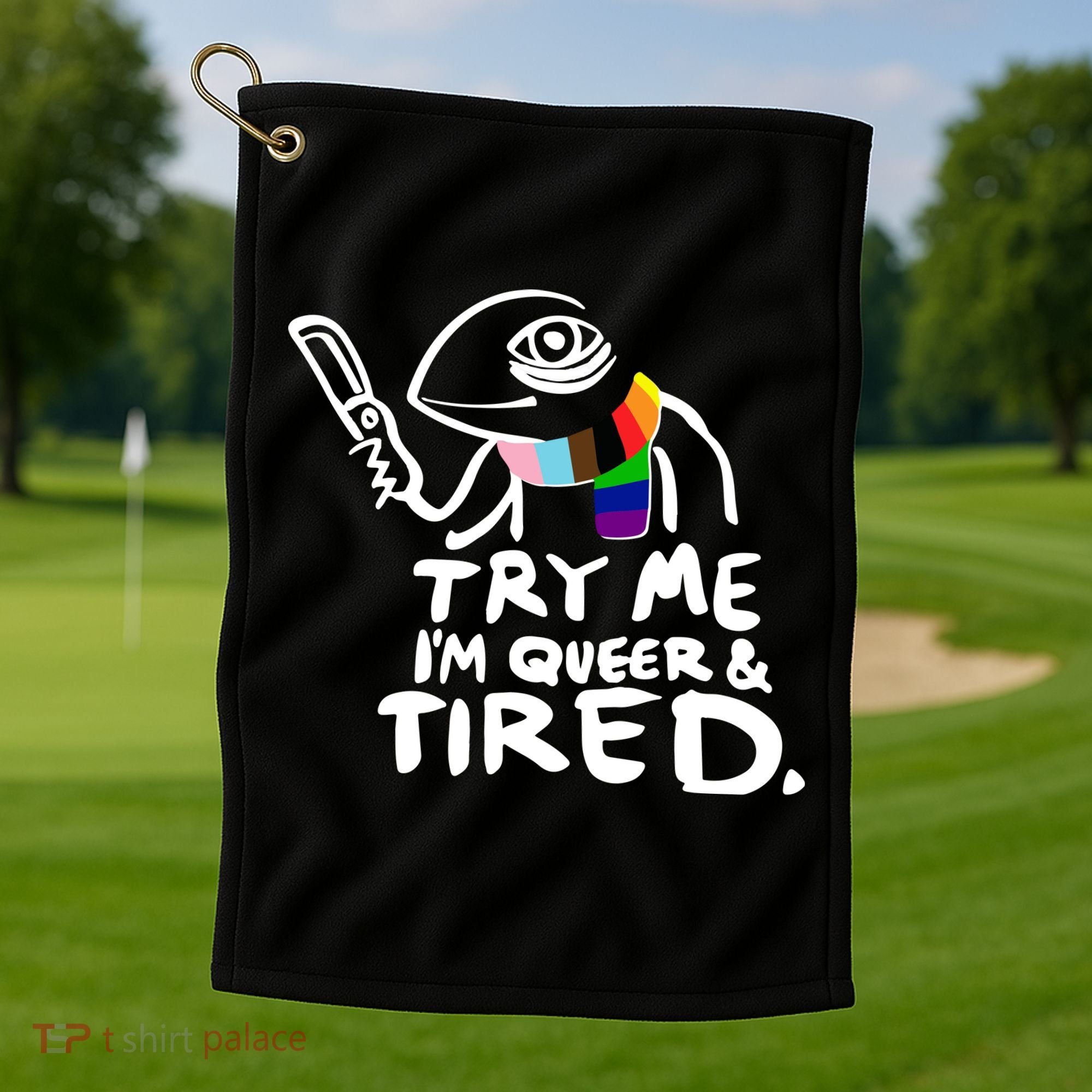 Try Me I'm Queer And Tired Golf Towel