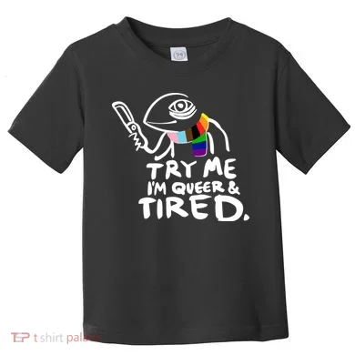 Try Me I'm Queer And Tired Toddler T-Shirt