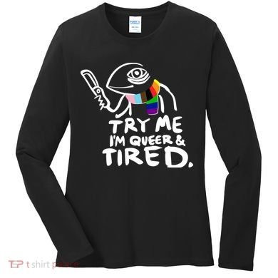 Try Me I'm Queer And Tired Women's Long Sleeve Shirt