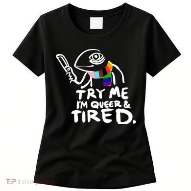 Try Me I'm Queer And Tired Women's T-Shirt
