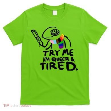 Try Me I'm Queer And Tired T-Shirt