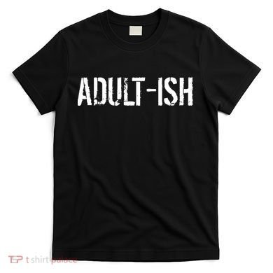 Tryinging To Be An Adult-ISH T-Shirt