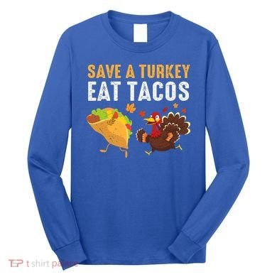 Thanksgiving Save A Turkey Eat Tacos Long Sleeve Shirt