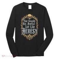 That Sounds An Awful Lot Like Heresy Long Sleeve Shirt thumb 0