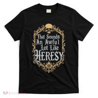 That Sounds An Awful Lot Like Heresy T-Shirt thumb 0