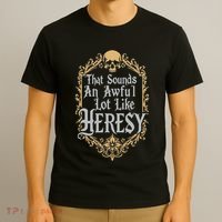 That Sounds An Awful Lot Like Heresy T-Shirt thumb 3