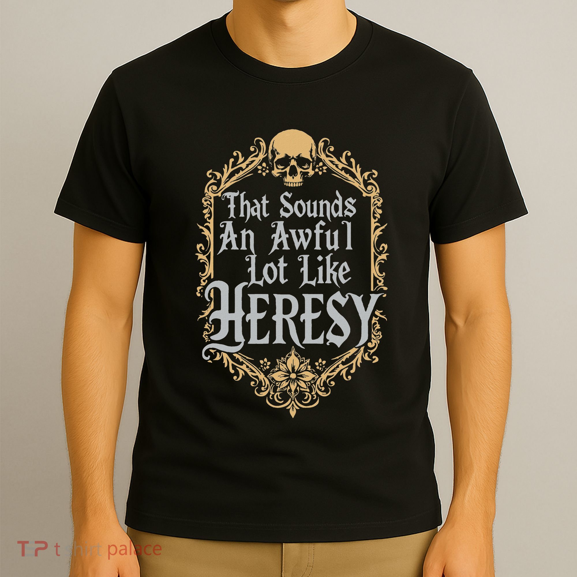 That Sounds An Awful Lot Like Heresy T-Shirt