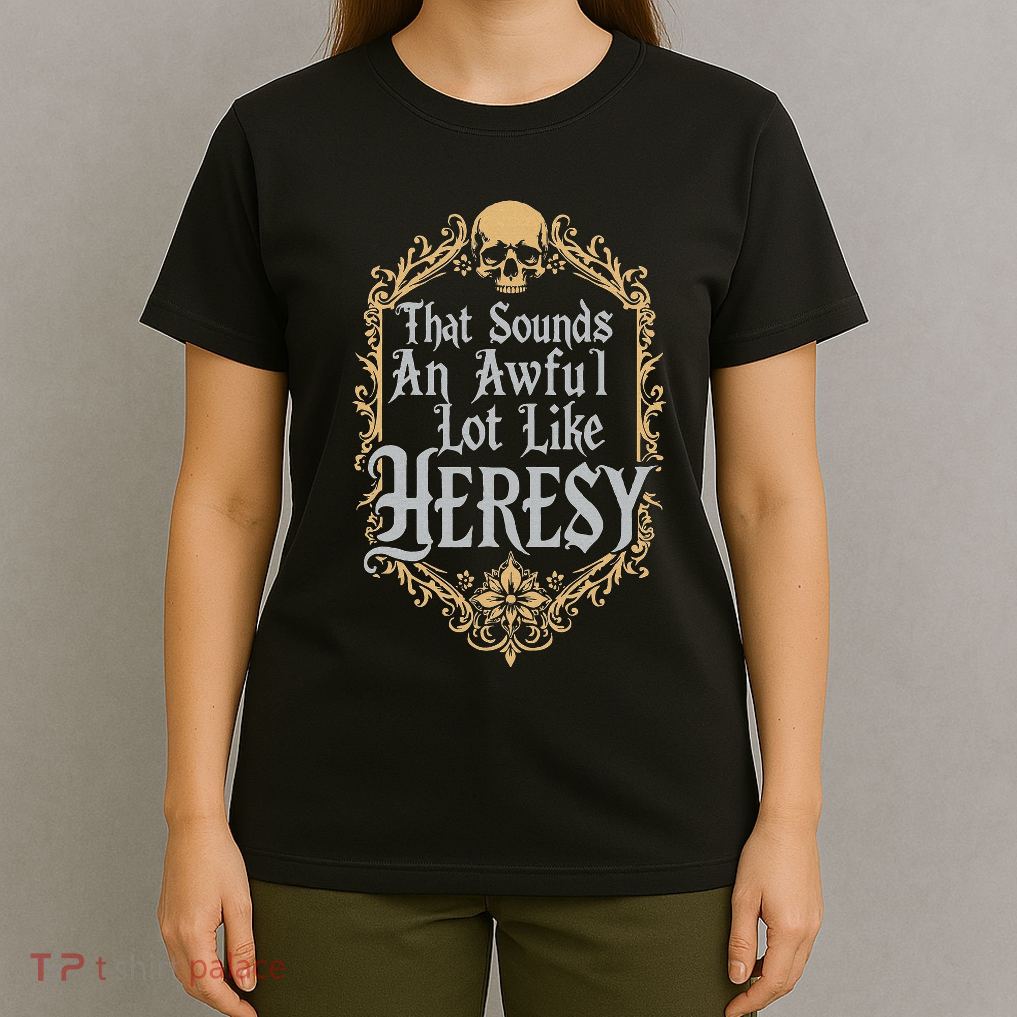 That Sounds An Awful Lot Like Heresy T-Shirt
